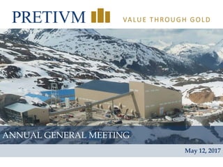 1
VALUE THROUGH GOLD
ANNUAL GENERAL MEETING
May 12, 2017
 