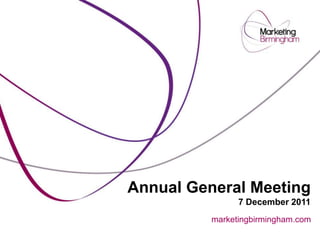 Annual General Meeting
                7 December 2011
          marketingbirmingham.com
 