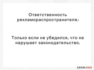 Ответственность
:рекламораспространителя
,Только если не убедился что не
.нарушает законодательство
 