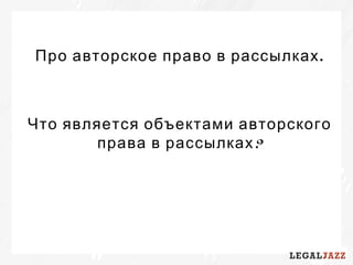 Про авторское право в рассылках.
Что является объектами авторского
?права в рассылках
 
