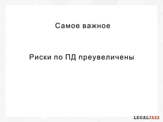 Самое важное
Риски по ПД преувеличены
 