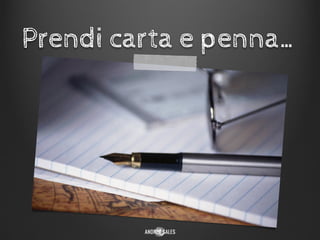 Prendi carta e penna…
 
