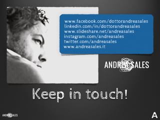 Keep in touch!
www.facebook.com/dottorandreasales
www.slideshare.net/andreasales
www.andreasales.it
twitter.com/andreasales
linkedin.com/in/dottorandreasales
instagram.com/andreasales
 