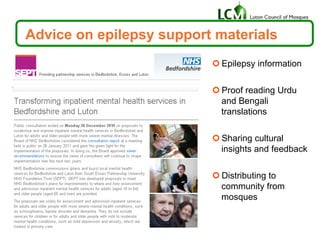 Advice on epilepsy support materials
¢ Epilepsy information
¢ Proof reading Urdu
and Bengali
translations
¢ Sharing cultural
insights and feedback
¢ Distributing to
community from
mosques
 