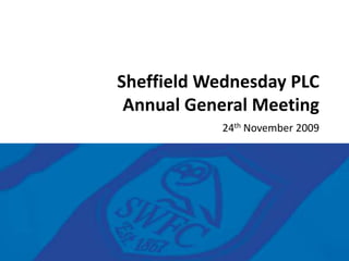 Sheffield Wednesday PLCAnnual General Meeting 24th November 2009  