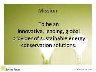 Mission

           To be an
  innovative, leading, global
provider of sustainable energy
    conservation solutions.
 
