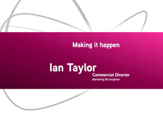 Making it happen

Ian Taylor

Commercial Director
Marketing Birmingham

 