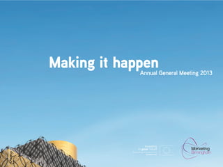 Making it happen

Annual General Meeting 2013

 