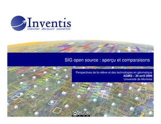 SIG open source : aperçu et comparaisons

     Perspectives de la relève et des technologies en géomatique
                                           AGMQ – 30 avril 2009
                                           Université de Montréal
 