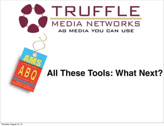 All These Tools: What Next?




Thursday, August 16, 12
 