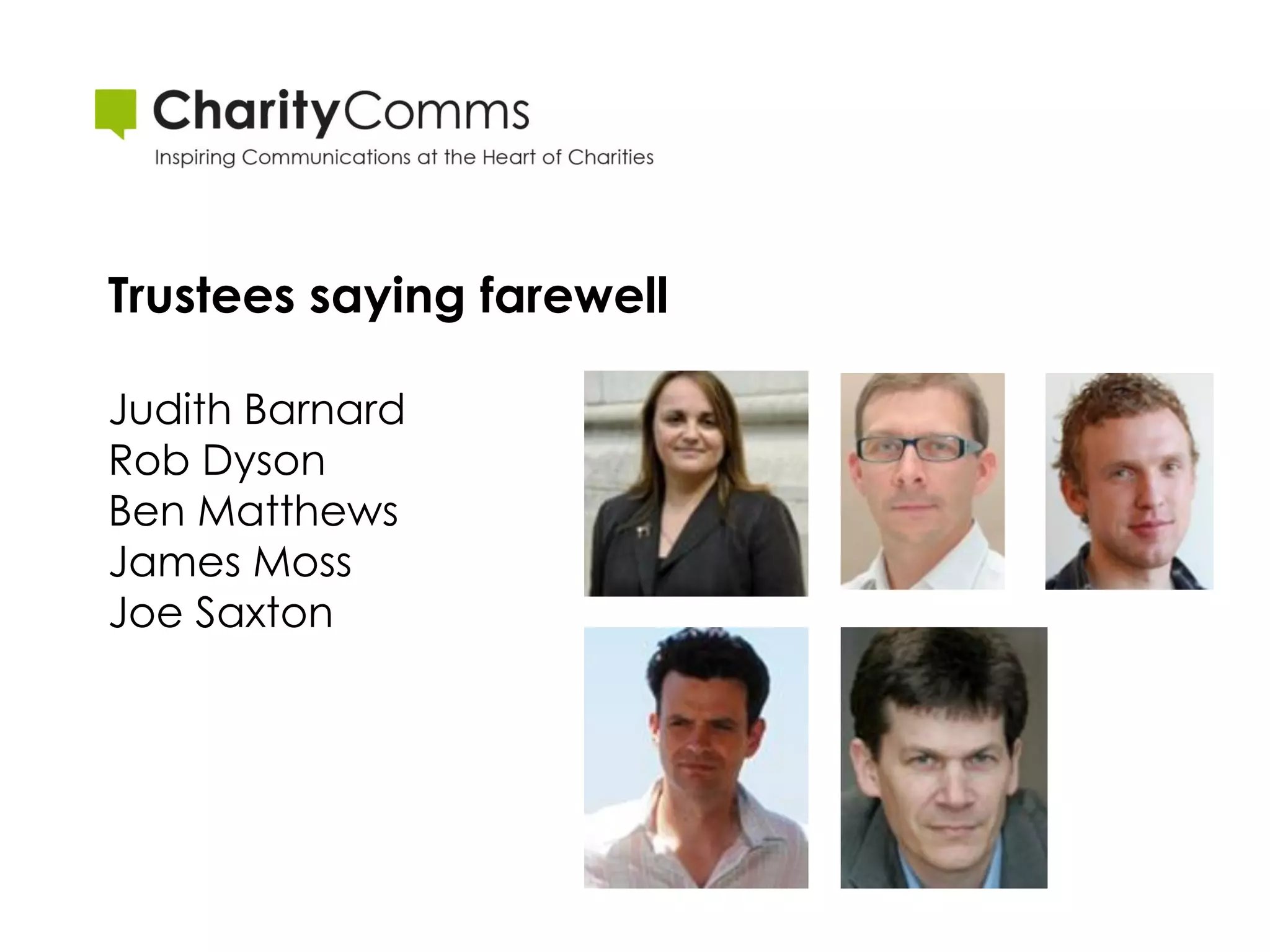 Trustees saying farewell

Judith Barnard
Rob Dyson
Ben Matthews
James Moss
Joe Saxton
 
