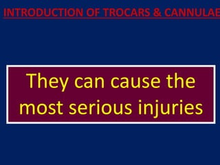 They can cause the
most serious injuries
INTRODUCTION OF TROCARS & CANNULAE
 