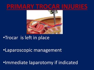 PRIMARY TROCAR INJURIES
•Trocar is left in place
•Laparoscopic management
•Immediate laparotomy if indicated
 
