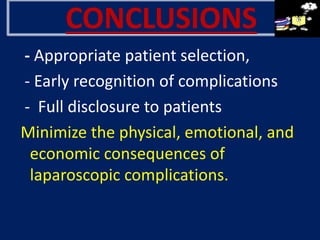 CONCLUSIONS
- Appropriate patient selection,
- Early recognition of complications
- Full disclosure to patients
Minimize the physical, emotional, and
economic consequences of
laparoscopic complications.
 