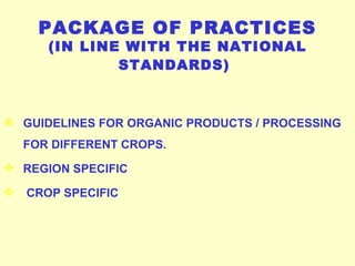 PACKAGE OF PRACTICES (IN LINE WITH THE NATIONAL STANDARDS)   GUIDELINES FOR ORGANIC PRODUCTS / PROCESSING FOR DIFFERENT CROPS. REGION SPECIFIC CROP SPECIFIC 