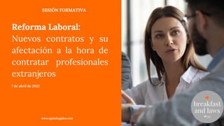 Reforma Laboral:
Nuevos contratos y su
afectación a la hora de
contratar profesionales
extranjeros
www.agmabogados.com
7 de abril de 2022
SESIÓN FORMATIVA
 