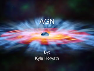 AGN By: Kyle Horvath 