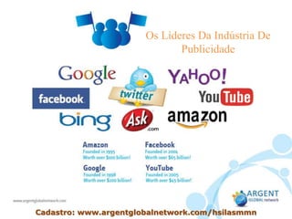 Os Líderes Da Indústria De
Publicidade
Cadastro: www.argentglobalnetwork.com/hsilasmmn
 