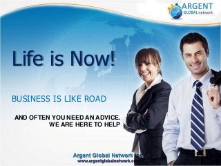 Life is Now!
BUSINESS IS LIKE ROAD
AND OFTEN YOU NEED AN ADVICE.
WE ARE HERE TO HELP
 
