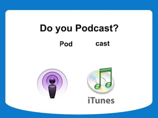 Do you Podcast?
   iPod Broadcast
 