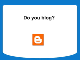 Do you blog?
 