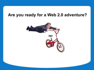 Are you ready for a Web 2.0 adventure?
 