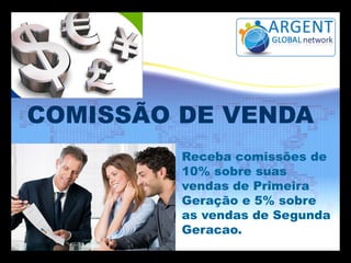 COMISSÃO DE VENDA
Receba comissões de
10% sobre suas
vendas de Primeira
Geração e 5% sobre
as vendas de Segunda
Geracao.
 