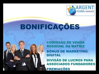 BONIFICAÇÕES
COMISSÃO DE VENDA
RESIDUAL DA MATRIZ
BÔNUS DE MARKETING
DIGITAL
DIVISÃO DE LUCROS PARA
ASSOCIADOS FUNDADORES
PREMIAÇÕES
 