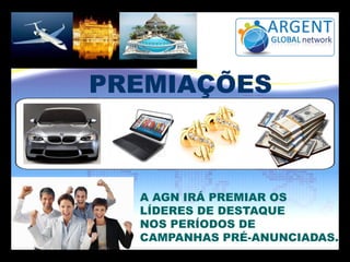 PREMIAÇÕES
A AGN IRÁ PREMIAR OS
LÍDERES DE DESTAQUE
NOS PERÍODOS DE
CAMPANHAS PRÉ-ANUNCIADAS.
RECONHECIMENTO
 