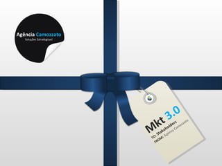 Mkt  3.0 TO:  Stakeholders FROM :  Agency Camozzato Agência  Camozzato Soluções Estratégicas! 