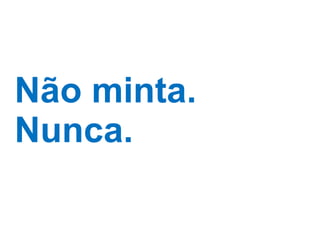 Não minta. Nunca. 