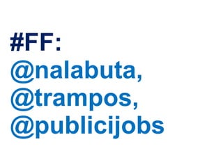 #FF: @nalabuta, @trampos, @publicijobs 
