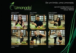 Comunicação
De um limão, uma Limonada.
Publcidade e propaganda
Uninove - Memorial
agencialimonada@googlegroups.com
 