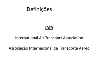 Definições

                    IATA

   International Air Transport Association

Associação Internacional de Transporte Aéreo
 