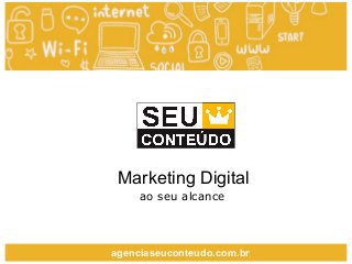 Marketing Digital
ao seu alcance
agenciaseuconteudo.com.br
 