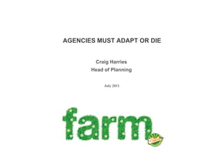 AGENCIES MUST ADAPT OR DIE Craig Harries Head of Planning July 2011 