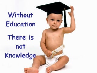 Without Education There is not Knowledge