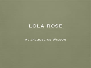 lola rose
Av Jacqueline Wilson

 
