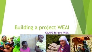 Building a project WEAI
GAAP2 for pro-WEAI
 