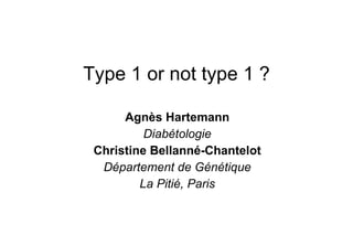 Type 1 or not type 1 ? Agnès Hartemann Diabétologie Christine Bellanné-Chantelot Département de Génétique La Pitié, Paris 