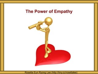 The Power of Empathy
Rosetta Eun Ryong Lee (http://tiny.cc/rosettalee)
 