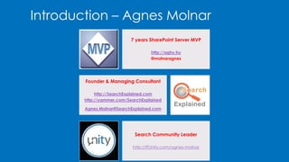 Introduction – Agnes Molnar 
7 years SharePoint Server MVP 
http://aghy.hu 
@molnaragnes 
Founder & Managing Consultant 
h...
