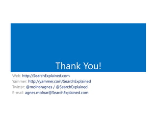 Thank You!
Web: http://SearchExplained.com
Yammer: http://yammer.com/SearchExplained
Twitter: @molnaragnes / @SearchExplained
E-mail: agnes.molnar@SearchExplained.com
 