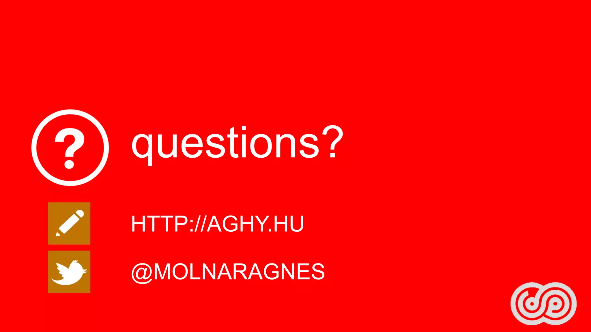 questions?
HTTP://AGHY.HU

@MOLNARAGNES

 