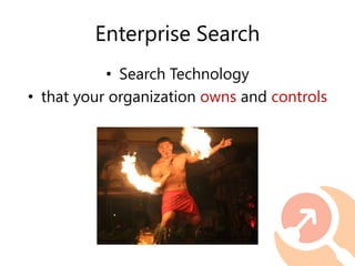 Enterprise Search
• Search Technology
• that your organization owns and controls
 