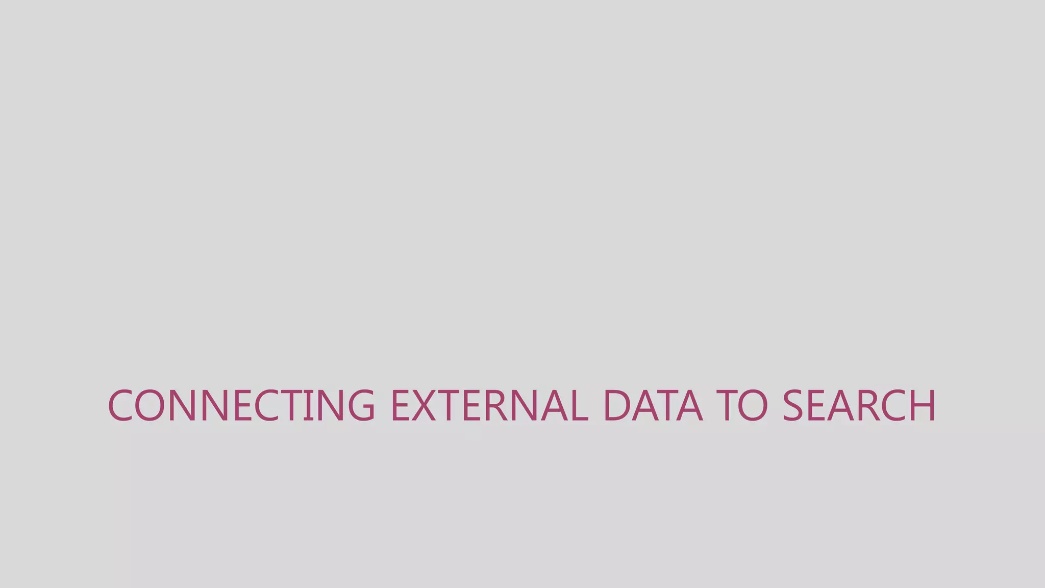CONNECTING EXTERNAL DATA TO SEARCH
 