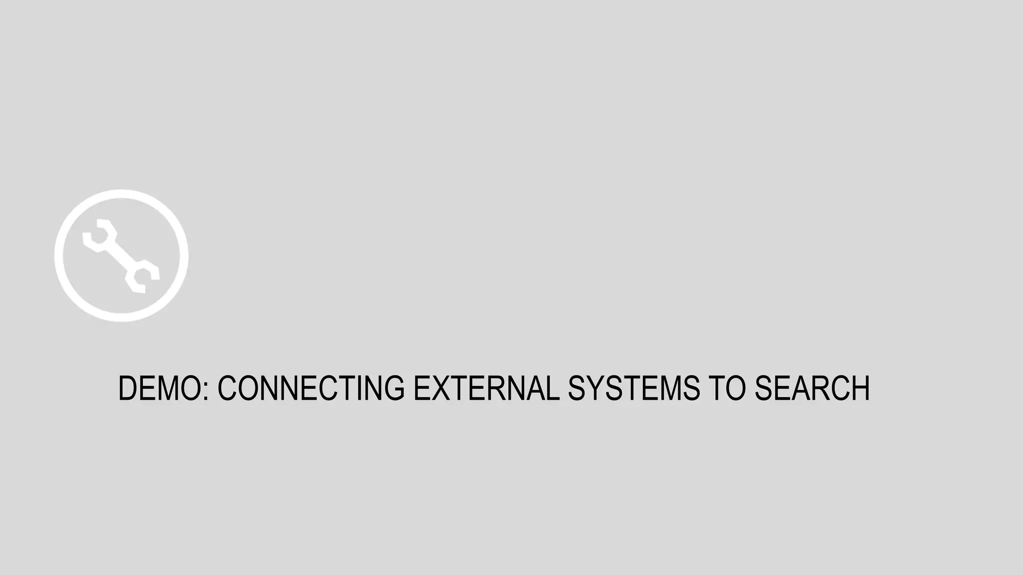 DEMO: CONNECTING EXTERNAL SYSTEMS TO SEARCH
 