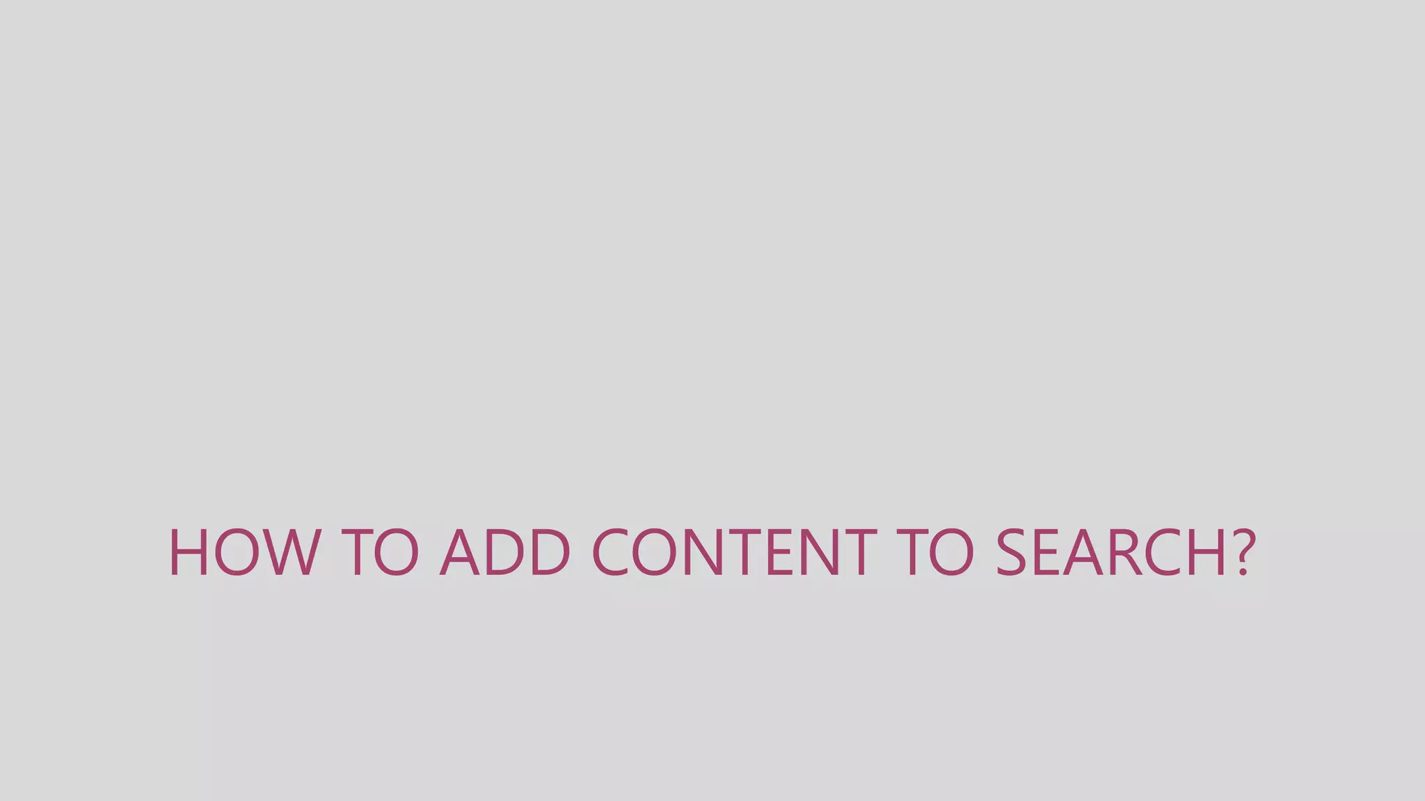 HOW TO ADD CONTENT TO SEARCH?
 