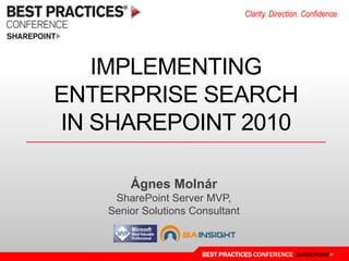 Implementing Enterprise Searchin SharePoint 2010 Ágnes Molnár SharePoint Server MVP, Senior Solutions Consultant 