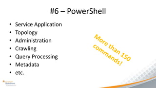 #6 – PowerShell
•   Service Application
•   Topology
•   Administration
•   Crawling
•   Query Processing
•   Metadata
•   etc.
 